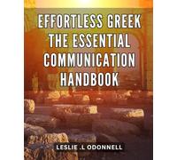 Effortless Greek: The Essential Communication Handbook: Master Conversational Greek with Ease: The Ultimate Guide to Effortless Communication
