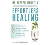 Effortless Healing: 9 Simple Ways to Sidestep Illness, Shed Excess Weight and Help Your Body Fix Itself