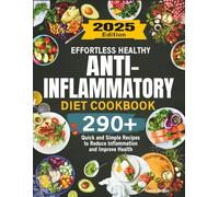 Effortless Healthy Anti-Inflammatory Diet Cookbook: 290+ Quick and Simple Recipes to Reduce Inflammation and Improve Health