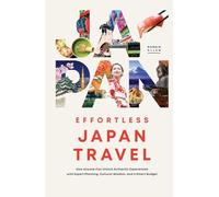Effortless Japan Travel: How Anyone Can Unlock Authentic Experiences With Expert Planning, Cultural Wisdom, And A Smart Budget
