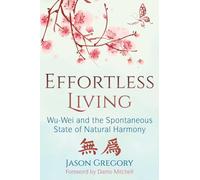 Effortless Living : Wu-Wei and the Spontaneous State of Natural Harmony