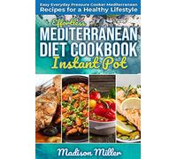 Effortless Mediterranean Diet Instant Pot Cookbook: Easy Everyday Pressure Cooker Mediterranean Recipes for a Healthy Lifestyle: 3 (Mediterranean Cooking)