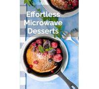 Effortless Microwave Desserts: For People in a Rush (Flavorful Fast Food)