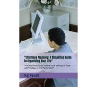 "Effortless Planning: A Simplified Guide to Organizing Your Life": "Maximize Productivity, Achieve Goals, and Stay on Track with This Easy-to-Use Planner Book"