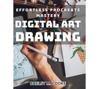 Effortless Procreate Mastery: Digital Art Drawing: Unlocking Your Creative Potential with Procreate: A Step-by-Step Guide