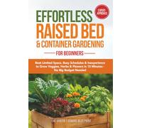 Effortless Raised Bed & Container Gardening for Beginners: Beat Limited Space, Busy Schedules & Inexperience to Grow Veggies, Herbs & Flowers in 15 Minutes-No Big Budget Needed (Organic Harvest)
