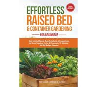 Effortless Raised Bed & Container Gardening for Beginners: Beat Limited Space, Busy Schedules & Inexperience to Grow Veggies, Herbs & Flowers in 15 Minutes-No Big Budget Needed (Organic Harvest)