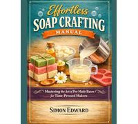 Effortless Soap Crafting Manual: Mastering the Art of Pre-Made Bases for Time-Pressed Makers