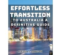 Effortless Transition to Australia: A Definitive Guide: Smooth Relocation Down Under: Your Ultimate Handbook for Moving to Australia