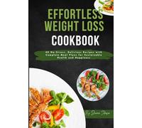 Effortless Weight Loss Cookbook: 40 No-Stress, Delicious Recipes with Complete Meal Plans for Sustainable Health and Happiness