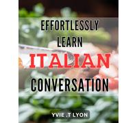 Effortlessly Learn Italian Conversation.: Speak Italian like a native: Easy and effective conversational skills for beginners.