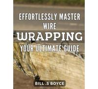 Effortlessly Master Wire Wrapping: Your Ultimate Guide: Unleash Your Creativity with Expert Wire Wrapping Techniques: The Comprehensive Guide to Mastering the Art of Jewelry Making on Amazon