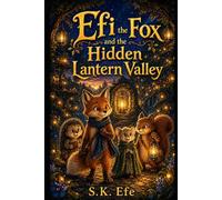 Efi the Fox and the Hidden Lantern Valley: A Magical Chapter Book Adventure About Courage, Honesty, and Finding Your Own Light (Efi the Fox Adventures)