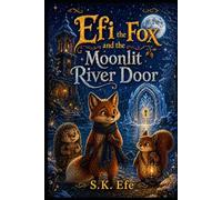 Efi the Fox and the Moonlit River Door: A Magical Adventure About Memory, Friendship, and the Courage to Choose Again (Efi the Fox Adventures)
