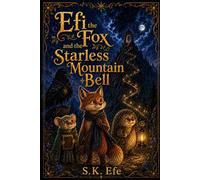 Efi the Fox and the Starless Mountain Bell: A Magical Adventure About Courage, Friendship, and Finding Light When the Stars Disappear (Efi the Fox Adventures)