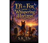 Efi the Fox and the Whispering Horizon: A Magical Chapter Book Adventure About Courage, Choices, and Finding the Way Forward (Efi the Fox Adventures)