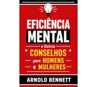 Eficiência Mental e Outros Conselhos para Homens e Mulheres (Conduta de vida e desenvolvimento pessoal)