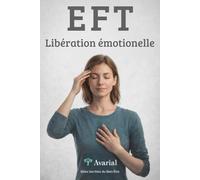 EFT: Libération Émotionnelle: Libérez vos blocages émotionnels et vivez plus sereinement (Voies Secrètes du Bien-Être)