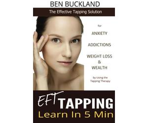 EFT Tapping - Learn in 5 Min: The Effective Tapping Solution for Anxiety, Addictions, Weight Loss & Wealth by Using the Tapping Therapy