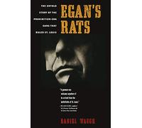 Egan's Rats: The Untold Story of the Prohibition-Era Gang That Ruled St. Louis