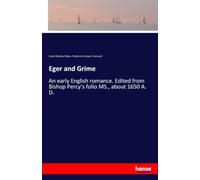 Eger and Grime: An early English romance. Edited from Bishop Percy's folio MS., about 1650 A. D.