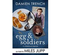 Egg and Soldiers : A Childhood Memoir (with postcards from the present) by Damien Trench
