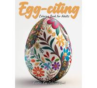 Egg-Citing Adult Coloring Book Easter Egg Coloring Book: Beautiful Easter Egg Design Adorable Intricate Detailed Illustrations for Stress Relief Relaxing Mindfulness