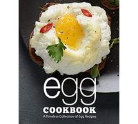 Egg Cookbook: A Timeless Collection of Egg Recipes