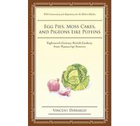 Egg Pies, Moss Cakes, and Pigeons Like Puffins: Eighteenth-Century British Cookery from Manuscript Sources