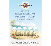 EGG-RO-BOTS Book Five: What Shall We Imagine Today? (EGG-RO-BOTS Adventure Picture Books)