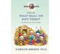 EGG-RO-BOTS Book Six: What Shall We Knit Today? (EGG-RO-BOTS Adventure Picture Books)