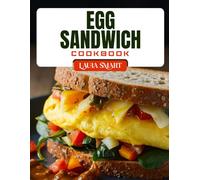 EGG SANDWICH COOKBOOK: Easy and Protein-Packed Egg Sandwich Recipes - Quick Breakfasts, Healthy Lunches, and Anytime Meals in Minutes (THE ULTIMATE LUNCH COOKBOOK FOR EVERYONE)