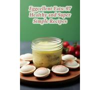 Eggcellent Eats: 97 Healthy and Super Simple Recipes