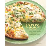 Eggs: Fresh, Simple Recipes for Frittatas, Omelets, Scrambles & More