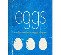 Eggs : The Ultimate Collection of Eggs Every Way