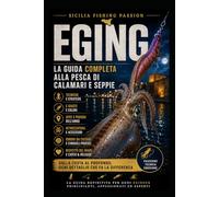 EGING: La guida completa alla pesca di seppie e calamari (I libri di Sicilia Fishing Passion)
