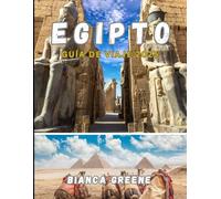 EGIPTO GUÍA DE VIAJE 2025: La guía definitiva de Egipto para 2025: Maravillas antiguas, viajes por el Nilo y exploraciones modernas