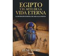 Egipto y el mito de la vida eterna: La invención europea del más allá egipcio (Divulgación histórica)