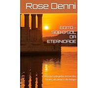 EGITO - SOB O SOL DA ETERNIDADE: Uma jornada pelas terras dos faraós, do amor e do tempo (Entre nós e o mundo)