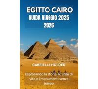 EGITTO CAIRO GUIDA VIAGGIO 2025 2026: Esplorando la storia, lo stile di vita e i monumenti senza tempo