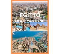 EGITTO GUIDA DI VIAGGIO 2026: Il tuo manuale completo sulla storia, la cultura e l'avventura dell'Egitto