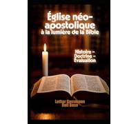 Église néo-apostolique à la lumière de la Bible: Histoire - Doctrine - Évaluation