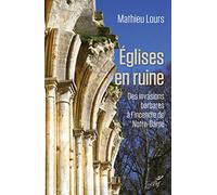 Eglises en ruine: Des invasions barbares à l'incendie de Notre-Dame