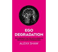 Ego Degradation : Pulling Back the Veil of Illusion to See Your Mind's Programming