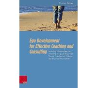 Ego Development for Effective Coaching and Consulting : Including a Comprehensive Overview of Ego Development Theory, its Validation, Critique and Empirical Foundations