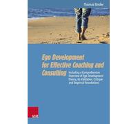 Ego Development for Effective Coaching and Consulting: Including a Comprehensive Overview of Ego Development Theory, its Validation, Critique and Empirical Foundations
