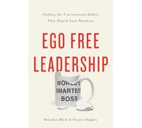 Ego Free Leadership: Ending the Unconscious Habits that Hijack Your Business