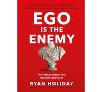 Ego is the Enemy: The Fight to Master Our Greatest Opponent