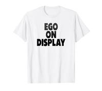 Ego on display, self-absorbed, funny sayings T-Shirt
