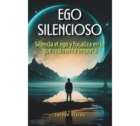 Ego silencioso: Silencia el ego y focaliza en lo que realmente importa